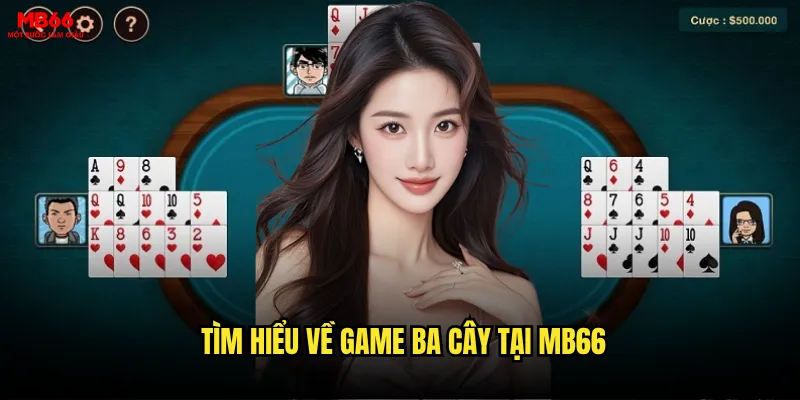 Ba Cây MB66 có phải là trò chơi dành cho người mới bắt đầu? 2 Tìm hiểu về game Ba Cây tại MB66