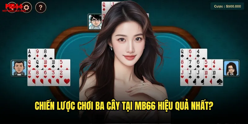 Ba Cây MB66 có phải là trò chơi dành cho người mới bắt đầu? 3 Chiến lược chơi Ba Cây tại MB66 hiệu quả nhất?