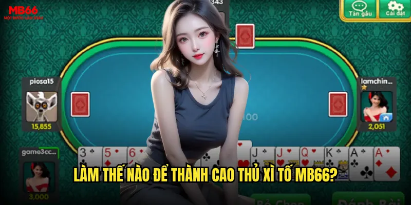 Xì tố MB66 có thực sự là trò chơi trí tuệ cao cấp? 3 Làm thế nào để thành cao thủ Xì tố MB66?