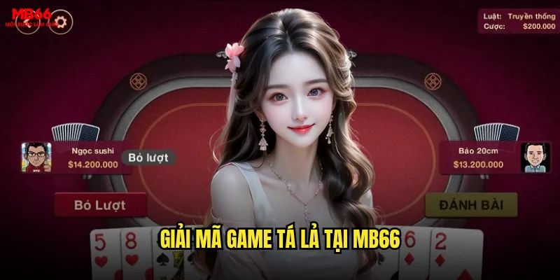 Tá lả MB66 có phải là game bài phức tạp nhất hiện tại? 2 Giải mã game Tá lả tại MB66