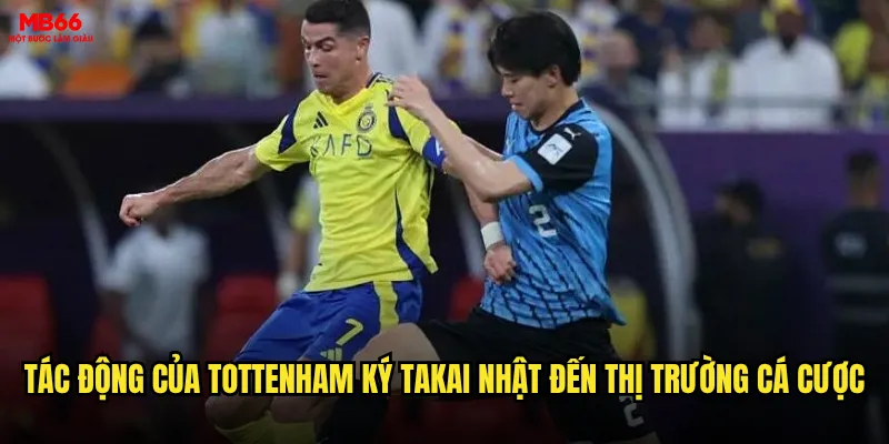 Tottenham ký Takai Nhật có ảnh hưởng gì đến cược bóng đá tại MB66? 2 Tác động của Tottenham ký Takai Nhật đến thị trường cá cược