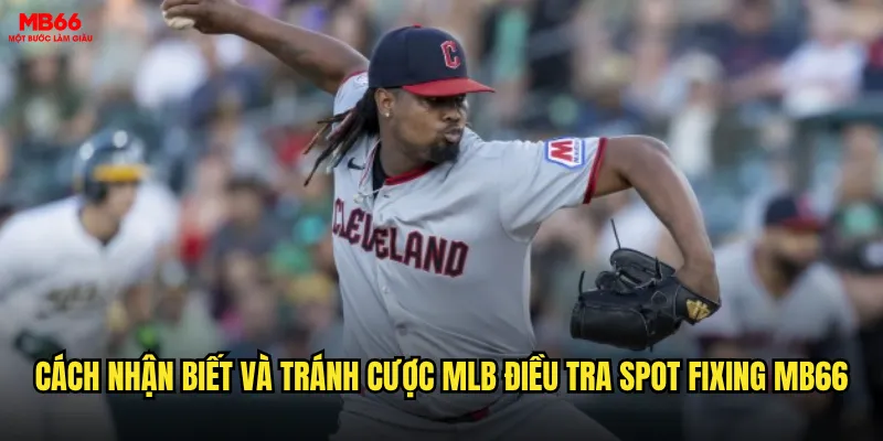 Cách nhận biết và tránh cược MLB điều tra spot fixing MB66