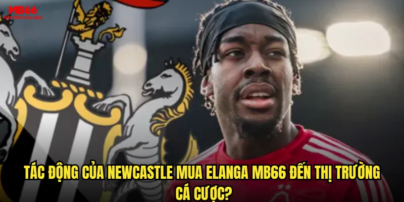 Newcastle mua Elanga có tạo ra cơ hội cá cược vàng tại MB66 không? 3 Tác động của Newcastle mua Elanga MB66 đến thị trường cá cược?