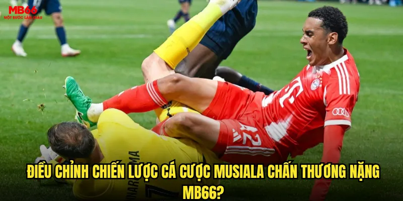 Musiala chấn thương nặng có làm thay đổi kèo cược Bayern tại MB66? 3 Điều chỉnh chiến lược cá cược Musiala chấn thương nặng MB66?